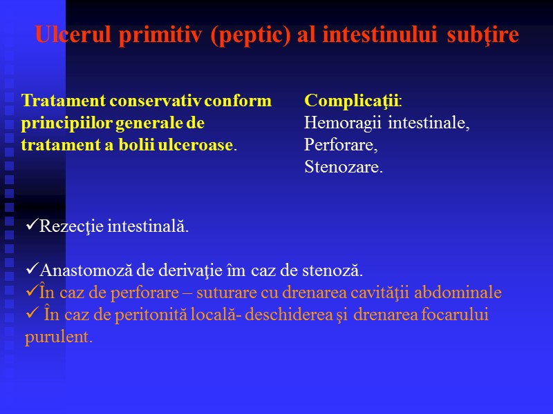 Complicaţii:  Hemoragii intestinale,  Perforare, Stenozare.  Ulcerul primitiv (peptic) al intestinului subţire